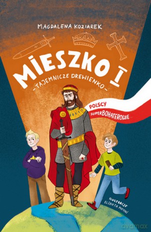 Mieszko I. Tajemnicze drewienko. Polscy superbohaterowie - Magdalena Koziarek [KSIĄŻKA]