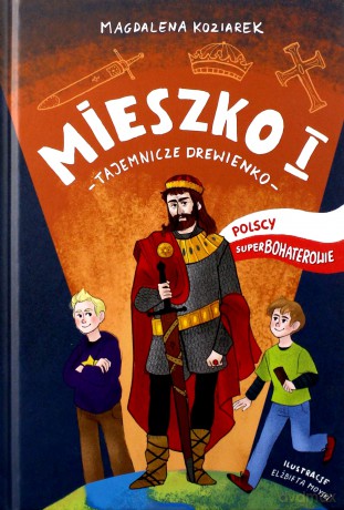 Mieszko I. Tajemnicze drewienko. Polscy superbohaterowie - Magdalena Koziarek [KSIĄŻKA]