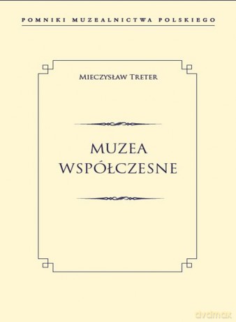 Muzea współczesne. Pomniki muzealnictwa polskiego - Mieczysław Treter [KSIĄŻKA]