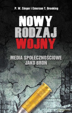 Nowy rodzaj wojny. Media społecznościowe jako broń - P.W. Singer, Emerson T. Brooking [KSIĄŻKA]