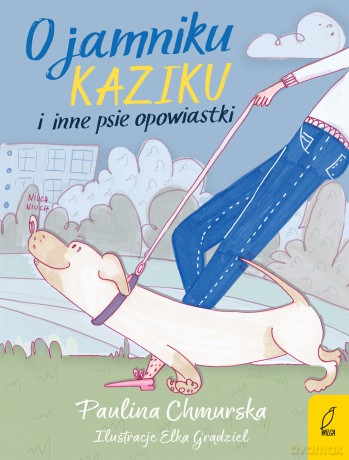 O jamniku Kaziku i inne psie opowiastki - Paulina Chmurska [KSIĄŻKA]