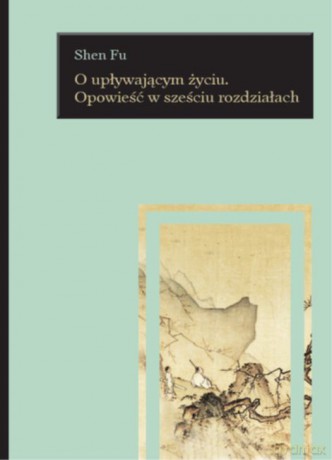 O upływającym życiu opowieść w sześciu rozdziałach - Shen Fu [KSIĄŻKA]