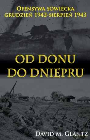 Od Donu do Dniepru. Ofensywa sowiecka grudzień 1942 - sierpień 1943 - David M. Glantz [KSIĄŻKA]