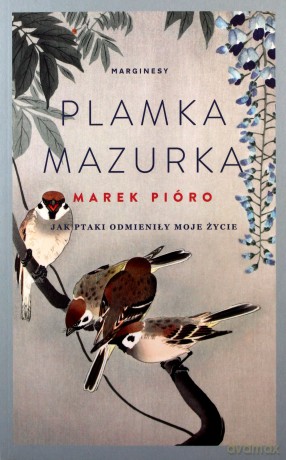 Plamka Mazurka. Jak ptaki odmieniły moje życie - Marek Pióro [KSIĄŻKA]