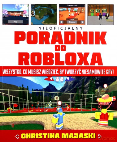 Poradnik do Robloxa. Wszystko co musisz wiedzieć by tworzyć niesamowite gry - Christina Majaski [KSIĄŻKA]