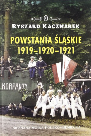 Powstania śląskie 1919-1920-1921. Nieznana wojna polsko-niemiecka - Ryszard Kaczmarek [KSIĄŻKA]