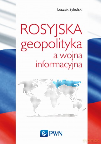 Rosyjska geopolityka a wojna informacyjna - Leszek Sykulski [KSIĄŻKA]