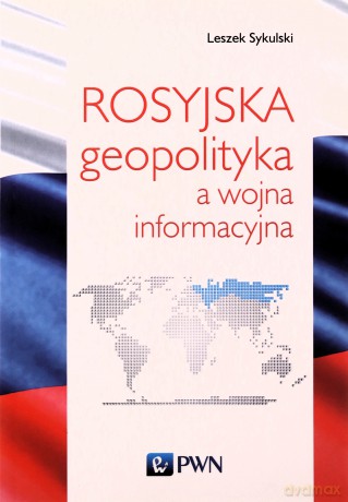 Rosyjska geopolityka a wojna informacyjna - Leszek Sykulski [KSIĄŻKA]
