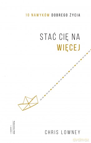 Stać cię na więcej. 10 nawyków dobrego życia - Aleksander Gomola [KSIĄŻKA]