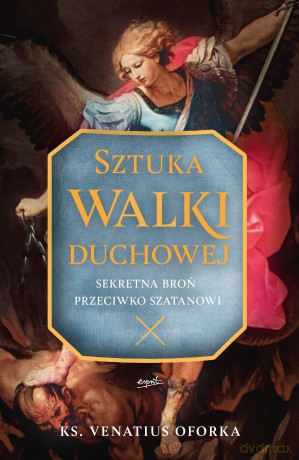 Sztuka walki duchowej. Sekretna broń przeciwko szatanowi - Venatius Oforka [KSIĄŻKA]