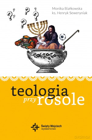 Teologia przy rosole - Monika Białkowska, Henryk Seweryniak [KSIĄŻKA]