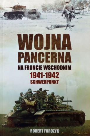 Wojna pancerna na froncie wschodnim. 1941-1942 Schwerpunkt - Robert Forczyk [KSIĄŻKA]