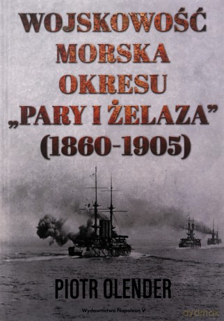Wojskowość morska okresu pary i żelaza 1860-1905 - Piotr Olender [KSIĄŻKA]