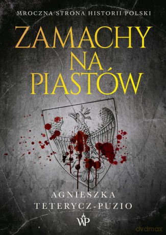 Zamachy na Piastów - Agnieszka Teterycz-Puzio [KSIĄŻKA]