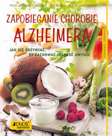 Zapobieganie chorobie Alzheimera. Jak się odżywiać by zachować jasność umysłu. Poradnik zdrowie - Jurgen Vormann, Klaus Tiedemann [KSIĄŻKA]