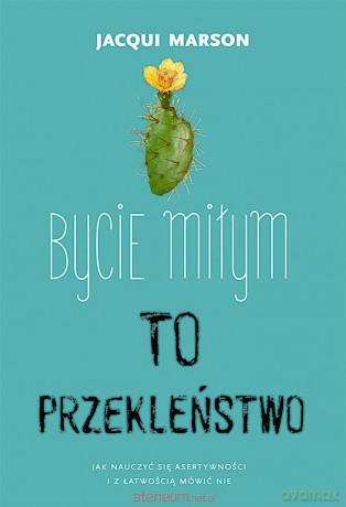 Bycie miłym to przekleństwo - Jacqui Marson, Katarzyna Lipnicka-Kołtuniak [KSIĄŻKA]