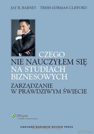 Czego nie nauczyłem się na studiach biznesowych - Barney Jay B., Gorman-Clifford Trish [KSIĄŻKA]