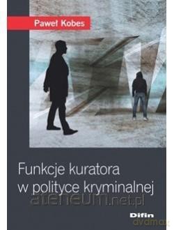 Funkcje kuratora w polityce kryminalnej - Paweł Kobes [KSIĄŻKA]