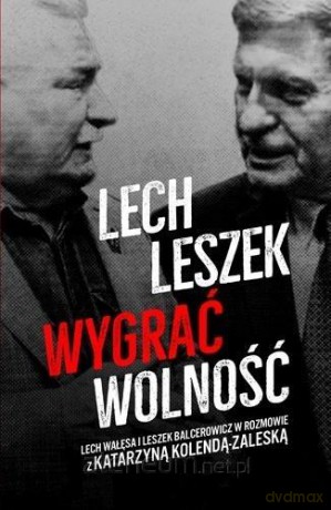 Lech, Leszek. Wygrać wolność - Katarzyna Kolenda-Zaleska, Leszek Balcerowicz, Lech Wałęsa [KSIĄŻKA]