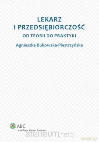 Lekarz i przedsiębiorczość. Od teorii do praktyki - Agnieszka Bukowska-Piestrzyńska [KSIĄŻKA]