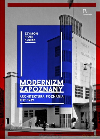Modernizm zapoznany. Architektura Poznania - Szymon Piotr Kubiak [KSIĄŻKA]