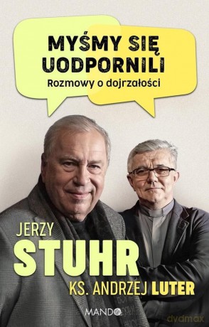 Myśmy się uodpornili. Rozmowy o dojrzałości - Jerzy Stuhr, Andrzej Luter [KSIĄŻKA]