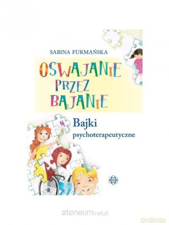 Oswajanie przez bajanie. Bajki psychoterapeutyczne - Sabina Furmańska [KSIĄŻKA]