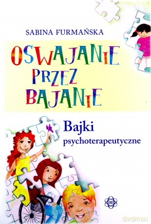 Oswajanie przez bajanie. Bajki psychoterapeutyczne - Sabina Furmańska [KSIĄŻKA]