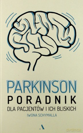 Parkinson. Poradnik dla pacjentów i ich bliskich - Iwona Schymalla [KSIĄŻKA]