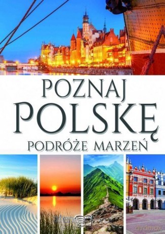 Poznaj Polskę - Podróże marzeń [KSIĄŻKA]
