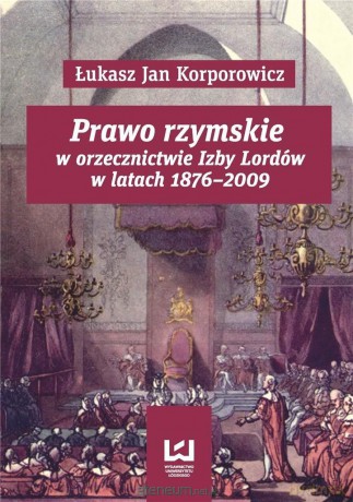 Prawo rzymskie w orzecznictwie Izby Lordów - Łukasz Jan Korporowicz [KSIĄŻKA]