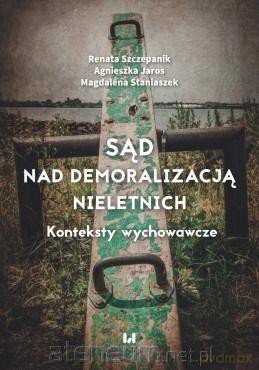 Sąd nad demoralizacją nieletnich - Magdalena Staniaszek, Renata Szczepanik, Agnieszka Jaros [KSIĄŻKA]
