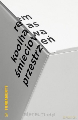 Śmieciowa przestrzeń. Teksty - Rem Koolhaas [KSIĄŻKA]