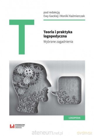 Teoria i praktyka logopedyczna - Monika Kaźmierczak, Ewa Gacka [KSIĄŻKA]