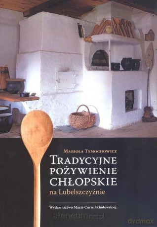 Tradycyjne pożywienie chłopskie na Lubelszczyźnie - Mariola Tymochowicz [KSIĄŻKA]