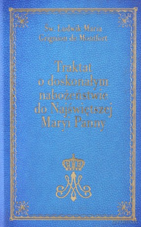 Traktat o doskonałym nabożeństwie do Najświętszej Maryi Panny - Ludwik Maria Grignion de Montfort [KSIĄŻKA]