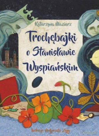 Trochębajki o Stanisławie Wyspiańskim - Katarzyna Maziarz [KSIĄŻKA]