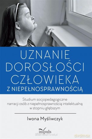 Uznanie dorosłości człowieka z niepełnosprawnością [KSIĄŻKA]