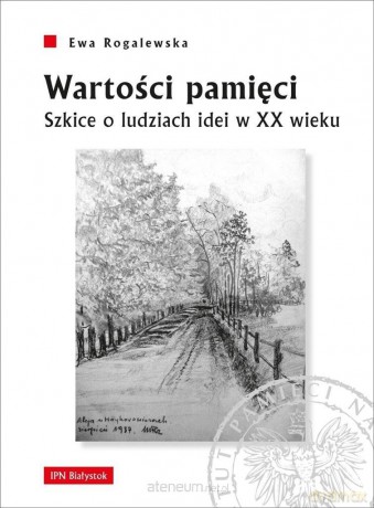 Wartości pamięci. Szkice o ludziach idei w XX w. - Ewa Rogalewska [KSIĄŻKA]