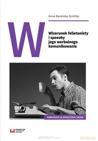 Wizerunek felietonisty i sposoby jego werbalnego komunikowania - Anna Barańska-Szmitko [KSIĄŻKA]