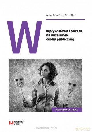 Wpływ słowa i obrazu na wizerunek osoby publicznej - Anna Barańska-Szmitko [KSIĄŻKA]