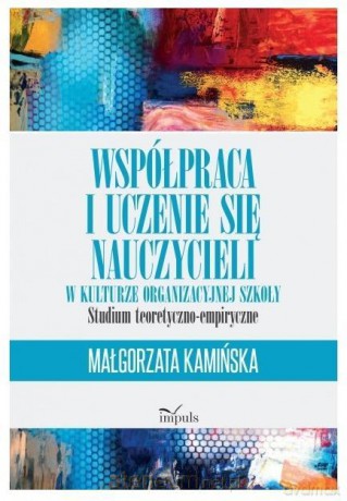 Współpraca i uczenie się nauczycieli w kulturze - Małgorzata Kamińska [KSIĄŻKA]