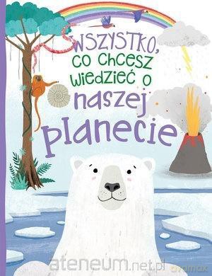 Wszystko, co chcesz wiedzieć o naszej planecie - Camilla de la Bedoyere [KSIĄŻKA]