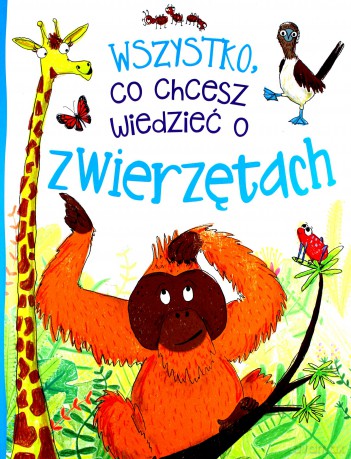 Wszystko, co chcesz wiedzieć o zwierzętach - Camilla de la Bedoyere [KSIĄŻKA]