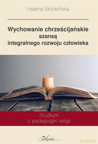 Wychowanie chrześcijańskie szansą integralnego - Helena Słotwińska [KSIĄŻKA]