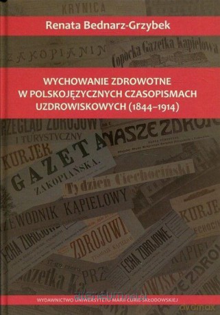 Wychowanie zdrowotne w polskojęzycznych czasopismach uzdrowiskowych - Renata Bednarz-Grzybek [KSIĄŻKA]