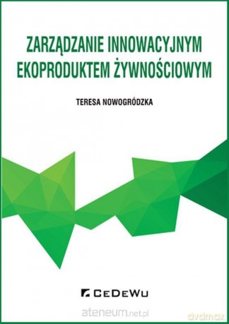 Zarządzanie innowacyjnym ekoproduktem żywnościowym - Teresa Nowogródzka [KSIĄŻKA]