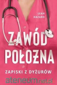 Zawód położna. Zapiski z dyżurów - Leah Hazard [KSIĄŻKA]