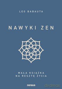 Nawyki zen Mała książka na resztę życia - Babauta Leo [KSIĄŻKA]