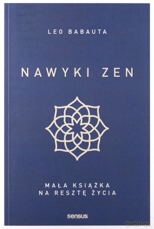Nawyki zen Mała książka na resztę życia - Babauta Leo [KSIĄŻKA]